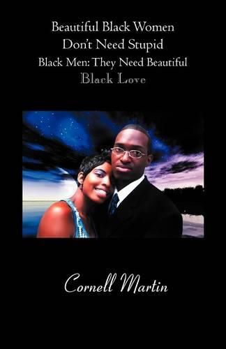 Cover image for Beautiful Black Women Don't Need Stupid Black Men: They Need Beautiful Black Love