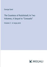 Cover image for The Countess of Rudolstadt; In Two Volumes, A Sequel to "Consuelo"