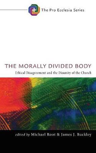 The Morally Divided Body: Ethical Disagreement and the Disunity of the Church