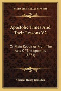 Cover image for Apostolic Times and Their Lessons V2: Or Plain Readings from the Acts of the Apostles (1874)