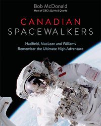 Cover image for Canadian Spacewalkers: Hadfield, MacLean and Williams Remember the Ultimate High Adventure