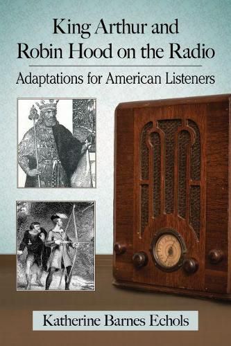 King Arthur and Robin Hood on the Radio: Adaptations for American Listeners