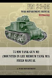 Cover image for FM 23-95 75-mm Tank Gun M2 (Mounted in Lee Medium Tank M3) Field Manual