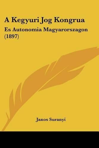 Cover image for A Kegyuri Jog Kongrua: Es Autonomia Magyarorszagon (1897)