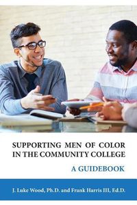 Cover image for Supporting Men of Color In The Community College: A Guidebook