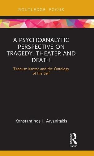 Cover image for A Psychoanalytic Perspective on Tragedy, Theater and Death: Tadeusz Kantor and the Ontology of the Self