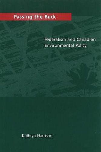 Passing the Buck: Federalism and Canadian Environmental Policy