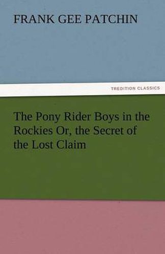 Cover image for The Pony Rider Boys in the Rockies Or, the Secret of the Lost Claim