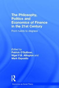 Cover image for The Philosophy, Politics and Economics of Finance in the 21st Century: From Hubris to Disgrace