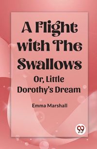 Cover image for A Flight with the SwallowsOr, Little Dorothy's Dream (Edition2023)