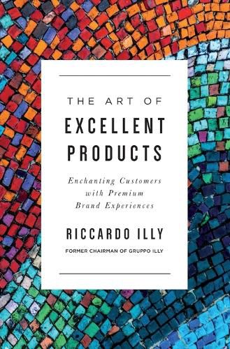 Cover image for The Art of Excellent Products: Enchanting Customers with Premium Brand Experiences