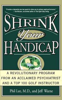Cover image for Shrink Your Handicap: A Revolutionary Program from an Acclaimed Psychiatrist and a Top 100 Golf Instructor