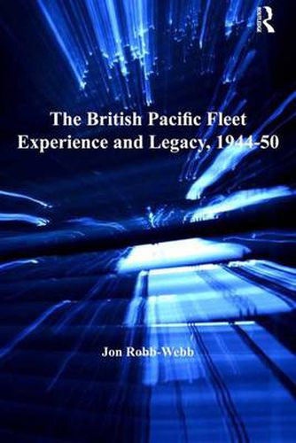 Cover image for The British Pacific Fleet Experience and Legacy, 1944-50