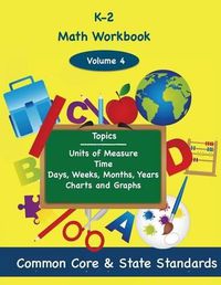 Cover image for K-2 Math Volume 4: Units of Measure, Time, Days, Weeks, Months, Years, Charts and Graphs