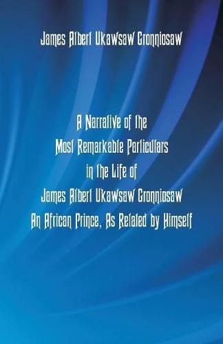 Cover image for A Narrative Of The Most Remarkable Particulars In The Life Of James Albert Ukawsaw Gronniosaw, An African Prince, As Related By Himself