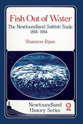 Cover image for Fish Out of Water: The Newfoundland Saltfish Trade 1814-1914