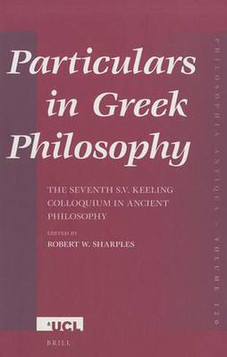 Cover image for Particulars in Greek Philosophy: The seventh S.V. Keeling Colloquium in Ancient Philosophy