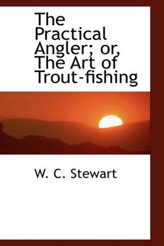 Cover image for The Practical Angler; or, The Art of Trout-fishing