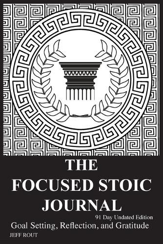 Cover image for The Focused Stoic Journal 91 Day Undated Edition: Goal Setting, Reflection, and Gratitude