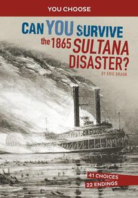 Cover image for Can You Survive the 1865 Sultana Disaster?: An Interactive History Adventure