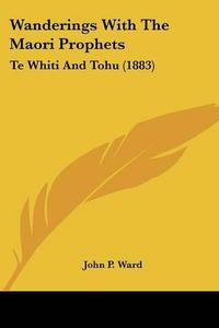 Cover image for Wanderings with the Maori Prophets: Te Whiti and Tohu (1883)