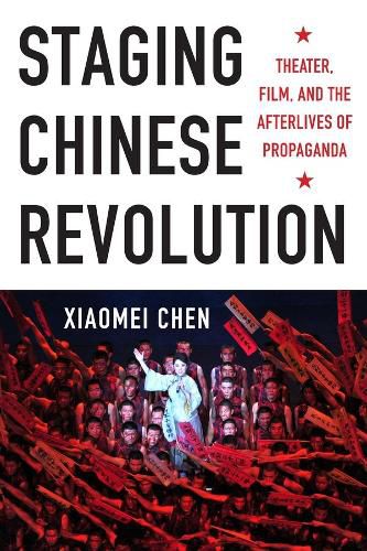 Cover image for Staging Chinese Revolution: Theater, Film, and the Afterlives of Propaganda