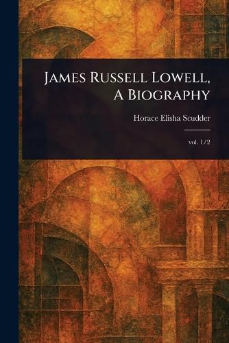 Cover image for James Russell Lowell, A Biography