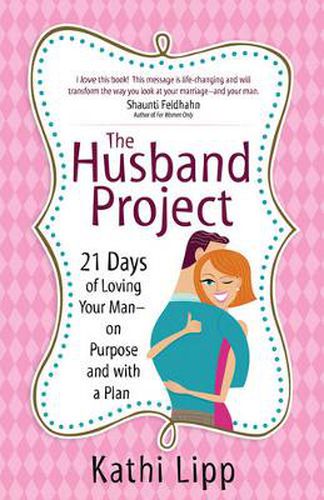 Cover image for The Husband Project: 21 Days of Loving Your Man-on Purpose and with a Plan