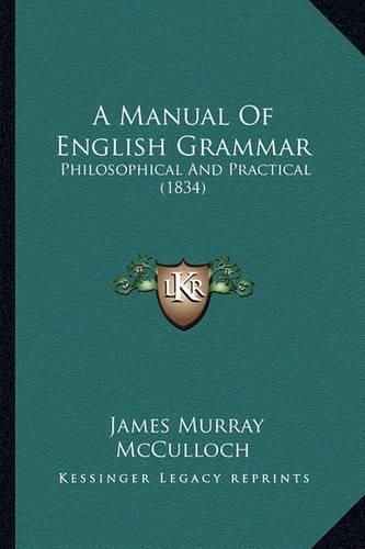 Cover image for A Manual of English Grammar: Philosophical and Practical (1834)