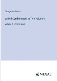 Cover image for Wilfrid Cumbermede; In Two Volumes