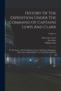 Cover image for History Of The Expedition Under The Command Of Captains Lewis And Clark