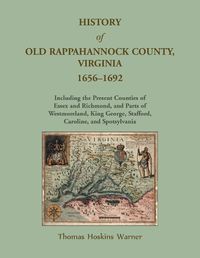 Cover image for History of Old Rappahannock County, Virginia, 1656-1692, Including the present counties of Essex and Richmond, and parts of Westmoreland, King George, Stafford, Caroline, and Spotsylvania