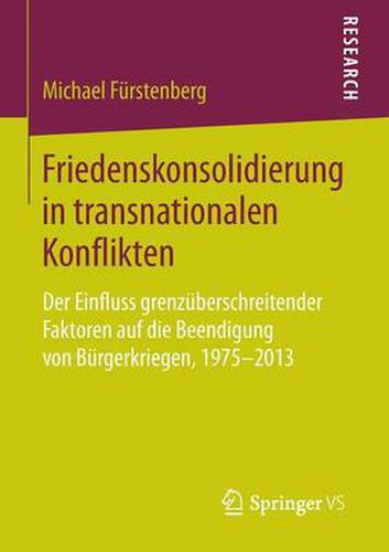 Cover image for Friedenskonsolidierung in Transnationalen Konflikten: Der Einfluss Grenzuberschreitender Faktoren Auf Die Beendigung Von Burgerkriegen, 1975-2013