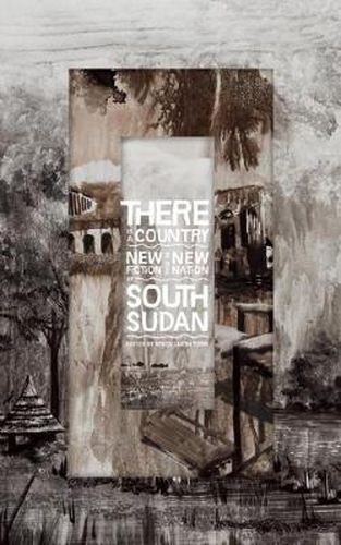 Cover image for There Is a Country: New Fiction from the New Nation of South Sudan