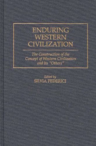 Enduring Western Civilization: The Construction of the Concept of Western Civilization and Its Others