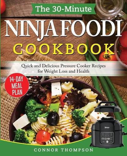 Cover image for The 30-Minute Ninja Foodi Cookbook: Quick and Delicious Pressure Cooker Recipes for Weight Loss and Health