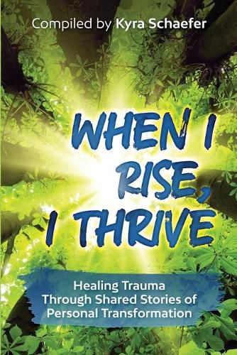 Cover image for When I Rise, I Thrive: Healing Trauma Through Shared Stories of Personal Transformation