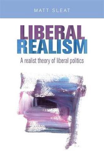 Cover image for Liberal Realism: A Realist Theory of Liberal Politics