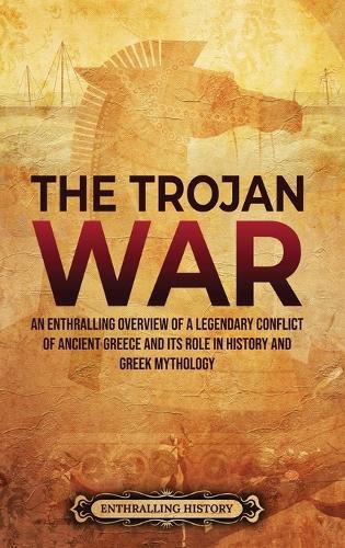 Cover image for The Trojan War: An Enthralling Overview of a Legendary Conflict of Ancient Greece and Its Role in History and Greek Mythology