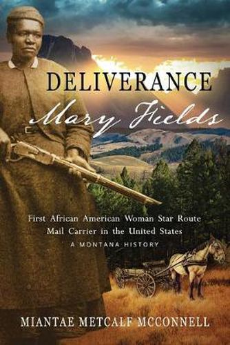 Cover image for Deliverance Mary Fields, First African American Woman Star Route Mail Carrier in the United States: A Montana History