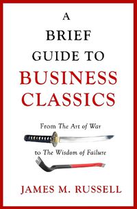 Cover image for A Brief Guide to Business Classics: From The Art of War to The Wisdom of Failure