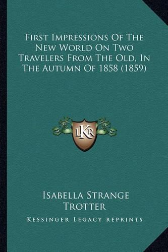 Cover image for First Impressions of the New World on Two Travelers from the Old, in the Autumn of 1858 (1859)