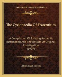 Cover image for The Cyclopaedia of Fraternities: A Compilation of Existing Authentic Information and the Results of Original Investigation (1907)