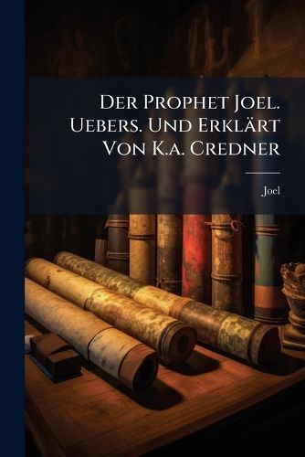 Cover image for Der Prophet Joel. Uebers. Und Erkl Rt Von K.A. Credner