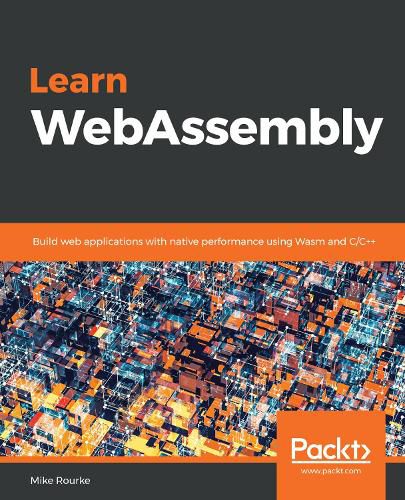 Cover image for Learn WebAssembly: Build web applications with native performance using Wasm and C/C++