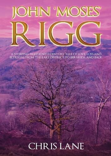 John 'Moses' Rigg: A sweeping eighteenth century tale of love, loss and betrayal from the Lake District to Bermuda and back.