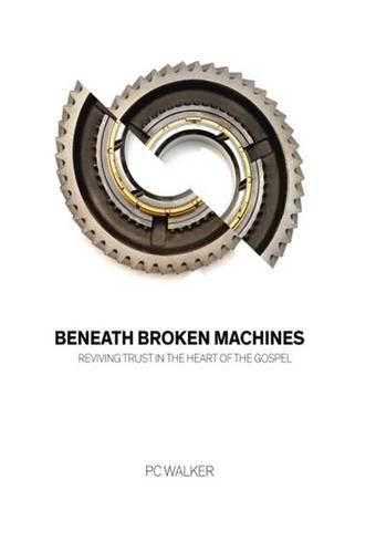 Cover image for Beneath Broken Machines: Reviving Trust in the Heart of the Gospel