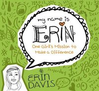 Cover image for My Name Is Erin: One Girl'S Mission To Make A Difference