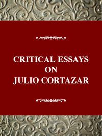 Cover image for Critical Essays on Julio Cortazar: Julio Cortazar (1914-1984)