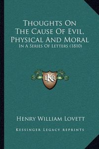 Cover image for Thoughts on the Cause of Evil, Physical and Moral: In a Series of Letters (1810)